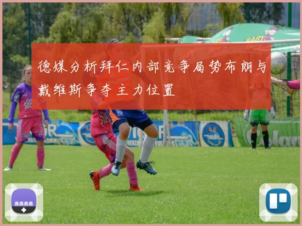 德媒分析拜仁内部竞争局势布朗与戴维斯争夺主力位置